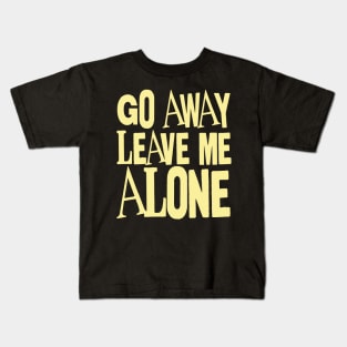 go away leave me alone Kids T-Shirt